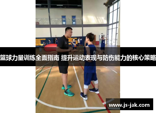 篮球力量训练全面指南 提升运动表现与防伤能力的核心策略