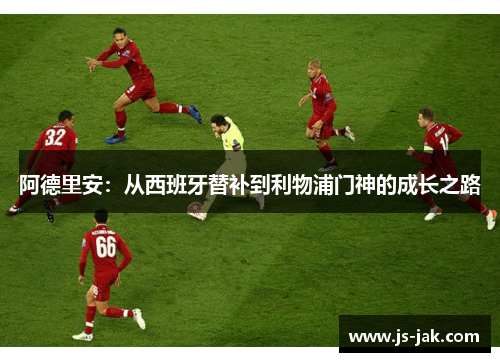 阿德里安：从西班牙替补到利物浦门神的成长之路