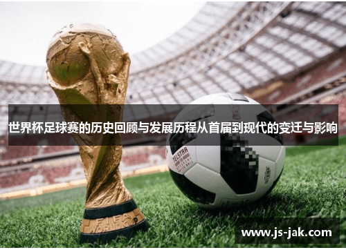 世界杯足球赛的历史回顾与发展历程从首届到现代的变迁与影响