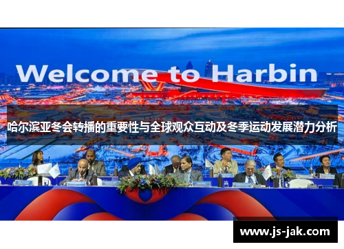 哈尔滨亚冬会转播的重要性与全球观众互动及冬季运动发展潜力分析