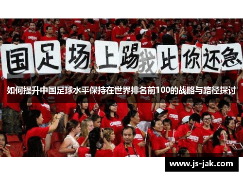 如何提升中国足球水平保持在世界排名前100的战略与路径探讨