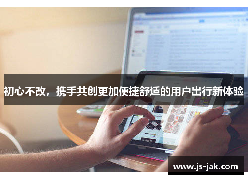 初心不改，携手共创更加便捷舒适的用户出行新体验