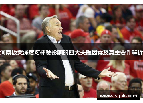 河南板凳深度对杯赛影响的四大关键因素及其重要性解析