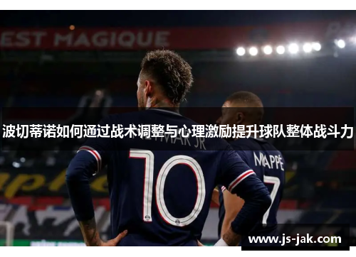 波切蒂诺如何通过战术调整与心理激励提升球队整体战斗力