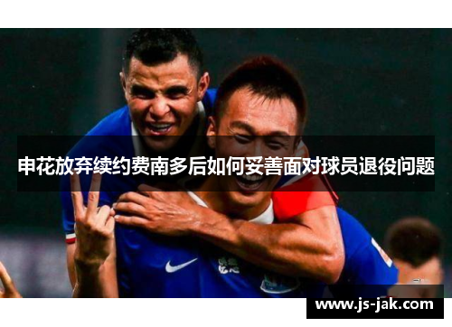 申花放弃续约费南多后如何妥善面对球员退役问题