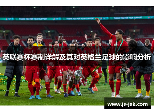 英联赛杯赛制详解及其对英格兰足球的影响分析